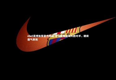 ebet易博体育官方网站-尤文图斯主场大胜对手，继续霸气表现