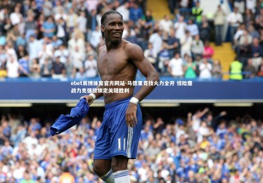 ebet易博体育官方网站-马德里竞技火力全开 惊险鏖战力克强敌锁定关键胜利