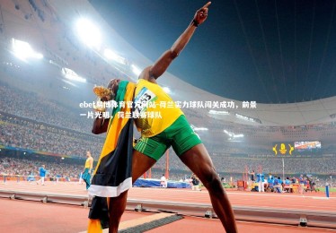 ebet易博体育官方网站-荷兰实力球队闯关成功，前景一片光明，荷兰联赛球队